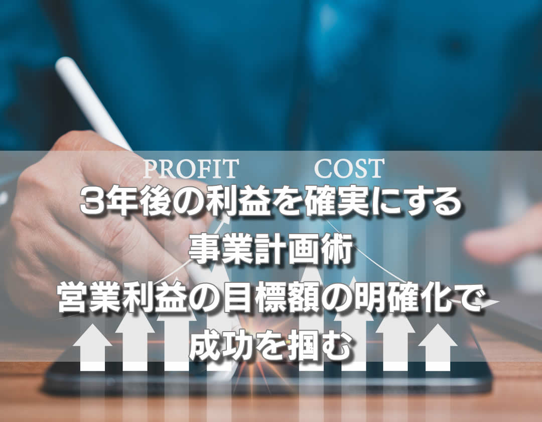 3年後の利益を確実にする事業計画術：営業利益の目標額の明確化で成功を掴む