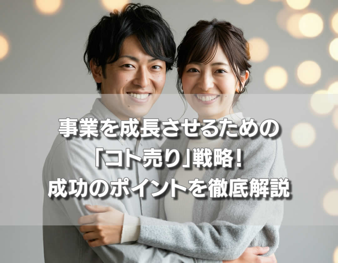 事業を成長させるための「コト売り」戦略！成功のポイントを徹底解説