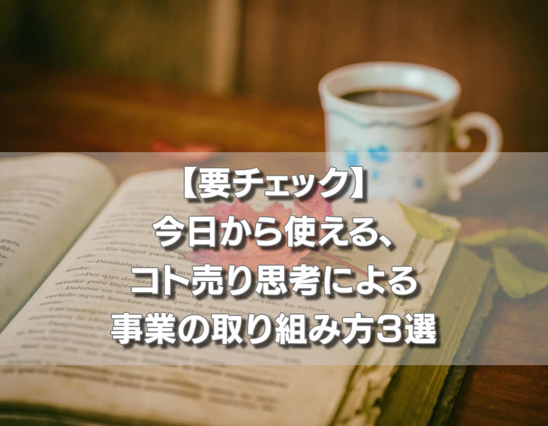 【要チェック】今日から使える、コト売り思考による事業の取り組み方３選