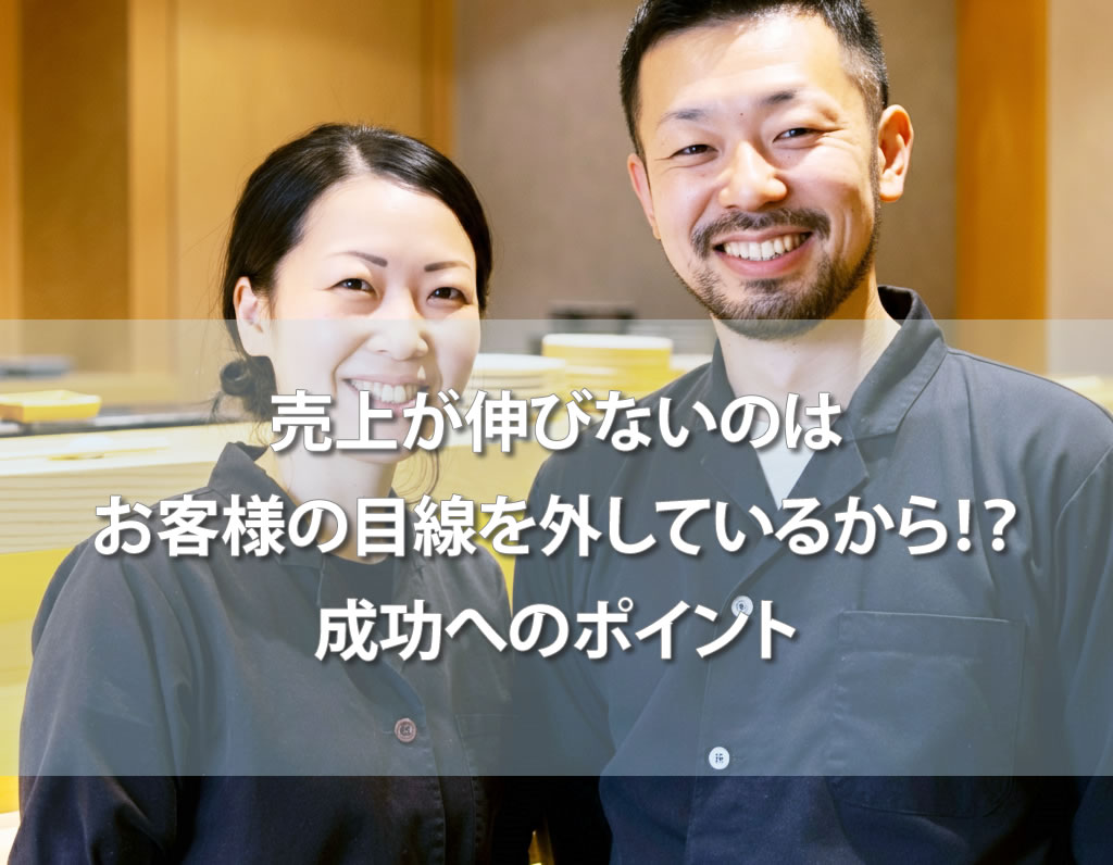 売上が伸びないのはお客様の目線を外しているから！？成功へのポイント